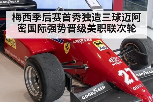 梅西季后赛首秀独造三球迈阿密国际强势晋级美职联次轮